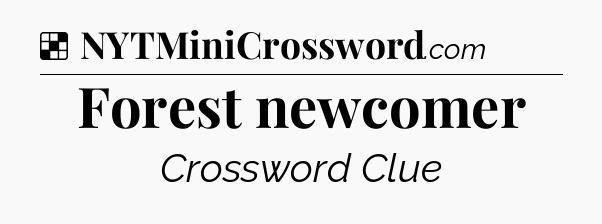 Solution: Forest newcomer - NYT Crossword