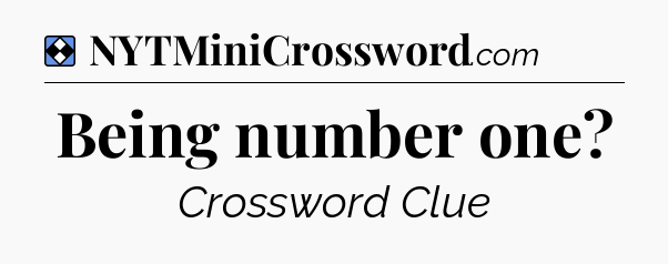 Solution: Being number one - NYT Mini Crossword