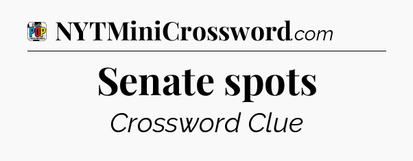 Senate spots Crossword Clue