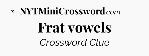 Frat vowels - WSJ Crossword