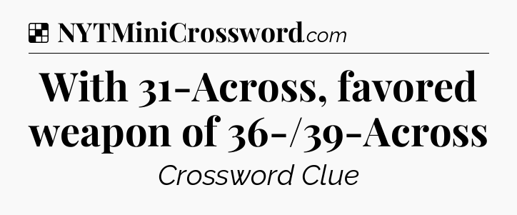 Solution: With 31-Across, favored weapon of 36-/39-Across - NYT Crossword