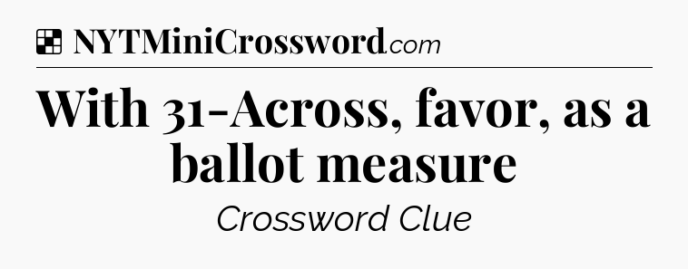 Solution: With 31-Across, favor, as a ballot measure - NYT Crossword