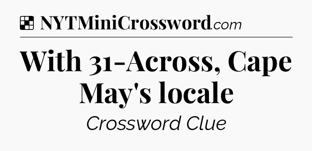 Solution: With 31-Across, Cape May's locale - NYT Crossword