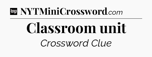 Classroom unit Crossword Clue