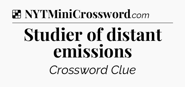 Solution: Studier of distant emissions - NYT Crossword