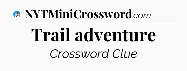 Trail adventure Crossword Clue
