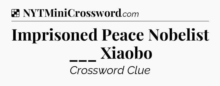 Solution: Imprisoned Peace Nobelist ___ Xiaobo - NYT Crossword