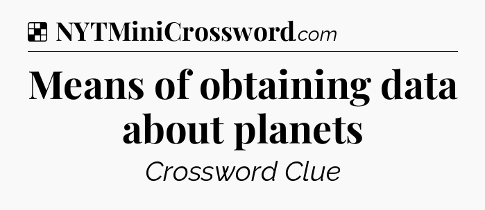Solution: Means of obtaining data about planets - NYT Crossword