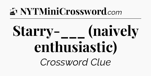 Starry-___ (naively enthusiastic) - Daily Themed Classic Crossword