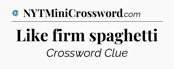 Like firm spaghetti Crossword Clue