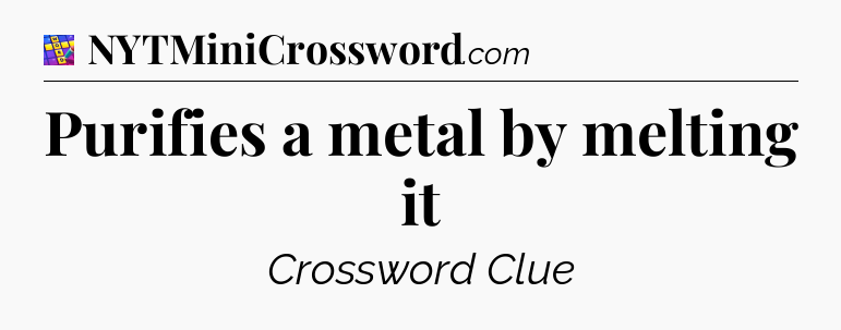 Purifies a metal by melting it Codycross