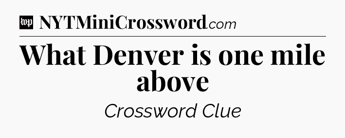 What Denver is one mile above Crossword Clue