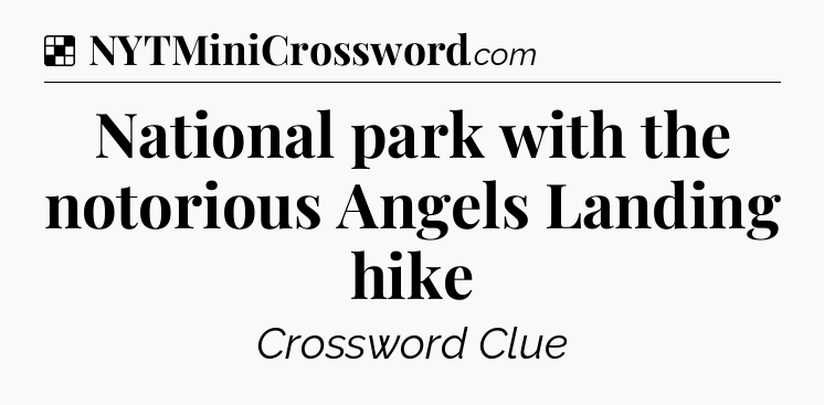 Solution: National park with the notorious Angels Landing hike - NYT Crossword