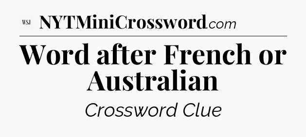 Word after French or Australian - WSJ Crossword