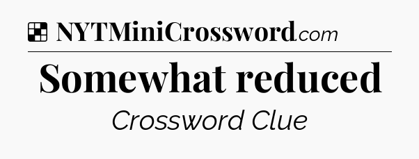 Solution: Somewhat reduced - NYT Crossword