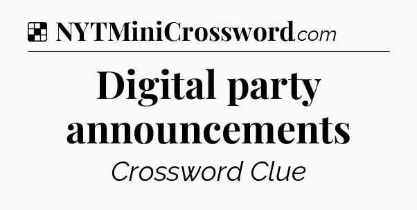 Solution: Digital party announcements - NYT Crossword