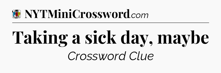 Taking a sick day, maybe Crossword Clue