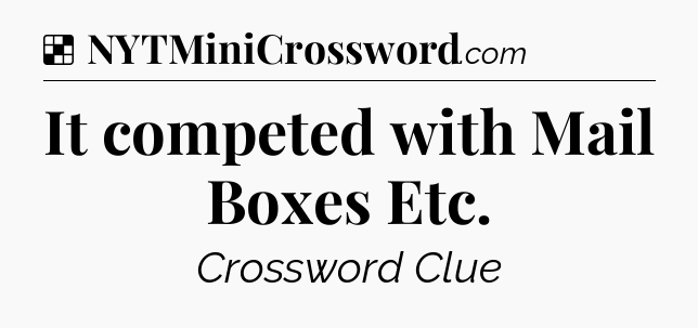 Solution: It competed with Mail Boxes Etc - NYT Crossword