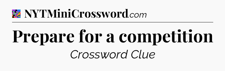 Prepare for a competition Crossword Clue