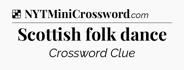 Solution: Scottish folk dance - NYT Crossword