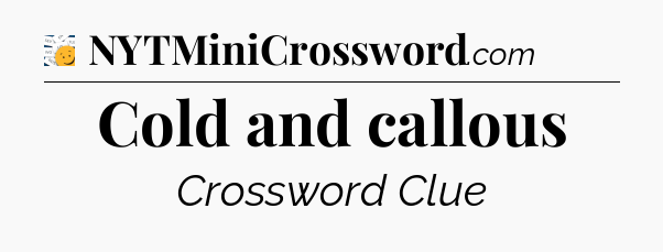 Cold and callous - 7 Little Words