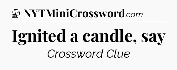 Ignited a candle, say - Daily Themed Classic Crossword