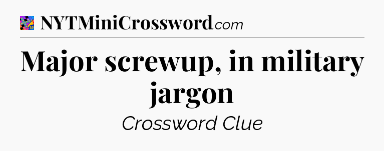 Major screwup, in military jargon Crossword Clue