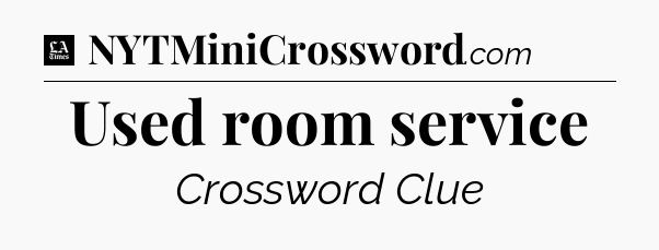 Used room service - LA Times Crossword