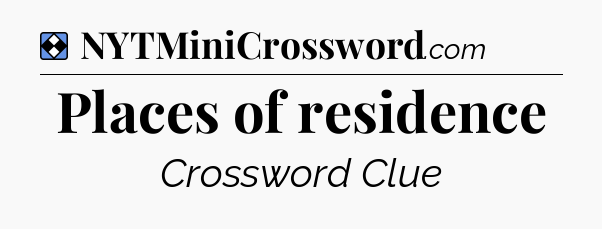 Solution: Places of residence - NYT Mini Crossword