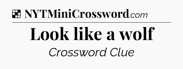 Solution: Look like a wolf - NYT Crossword