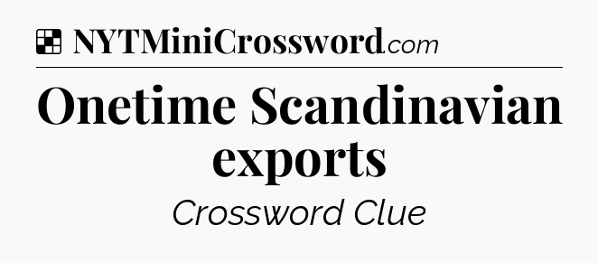 Solution: Onetime Scandinavian exports - NYT Crossword