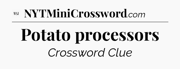 Potato processors - WSJ Crossword