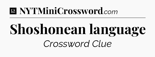 Shoshonean language - LA Times Crossword
