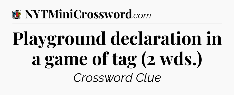 Playground declaration in a game of tag (2 wds.) Crossword Clue