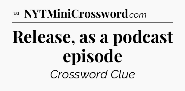 Release, as a podcast episode - WSJ Crossword