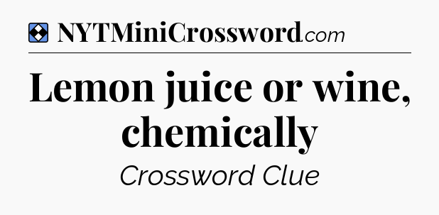 Solution: Lemon juice or wine, chemically - NYT Mini Crossword