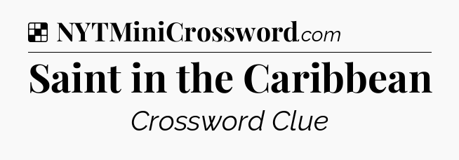 Solution: Saint in the Caribbean - NYT Crossword