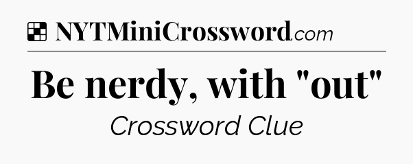 Solution: Be nerdy, with 