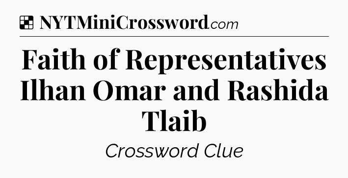 Solution: Faith of Representatives Ilhan Omar and Rashida Tlaib - NYT Crossword