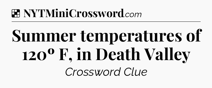 Solution: Summer temperatures of 120º F, in Death Valley  - NYT Crossword