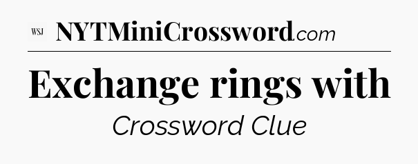 Exchange rings with - WSJ Crossword