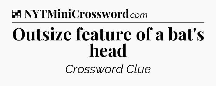 Solution: Outsize feature of a bat's head - NYT Crossword