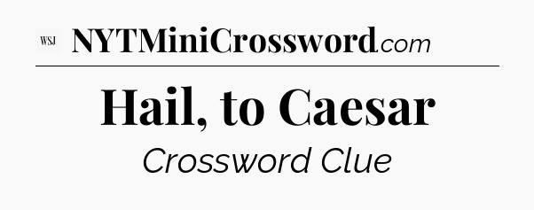 Hail, to Caesar - WSJ Crossword