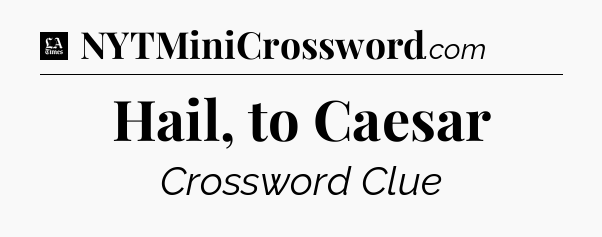 Hail, to Caesar - LA Times Crossword