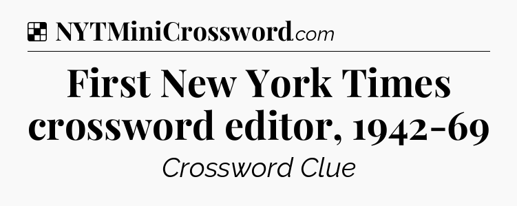 Solution: First New York Times crossword editor, 1942-69 - NYT Crossword