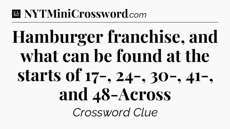 Hamburger franchise, and what can be found at the starts of 17-, 24-, 30-, 41-, and 48-Across - LA Times Crossword