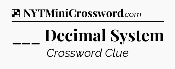 Solution: ___ Decimal System - NYT Crossword