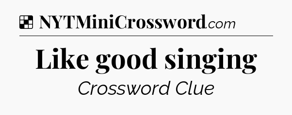 Solution: Like good singing - NYT Crossword