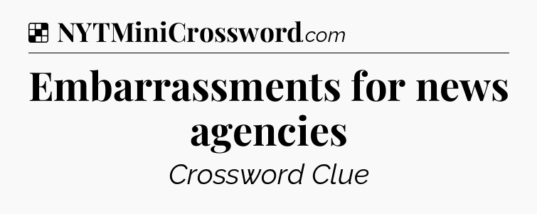 Solution: Embarrassments for news agencies - NYT Crossword