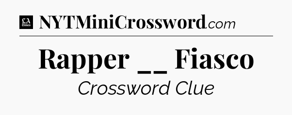 Rapper __ Fiasco - LA Times Crossword